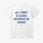 ALL I WANT IS ILLEGAL, EXPENSIVE OR BLONDE
